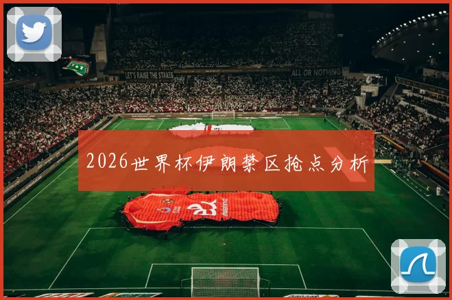 2026世界杯伊朗禁区抢点分析