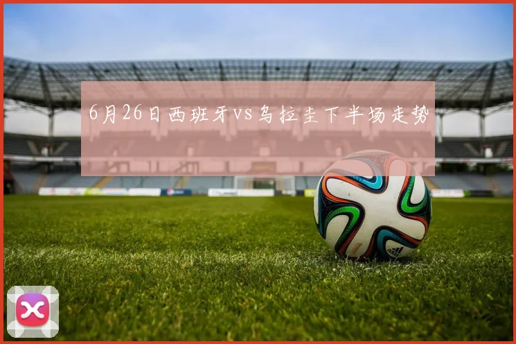 6月26日西班牙vs乌拉圭下半场走势
