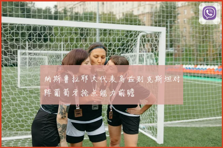 纳斯鲁拉耶夫代表乌兹别克斯坦对阵葡萄牙抢点能力前瞻