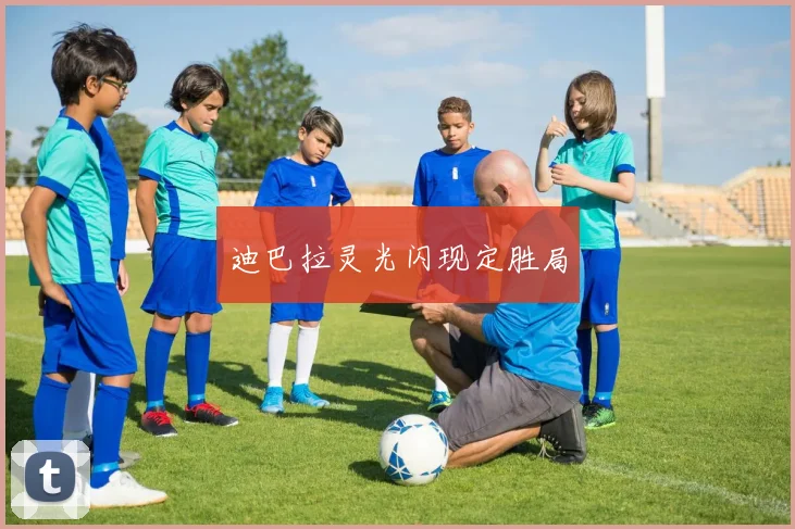 迪巴拉灵光闪现定胜局
