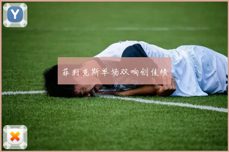 菲利克斯单场双响创佳绩