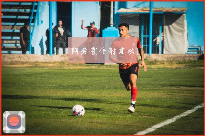 阿劳霍传射建功