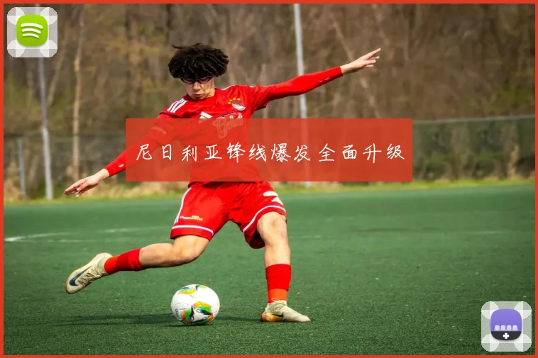 尼日利亚锋线爆发全面升级
