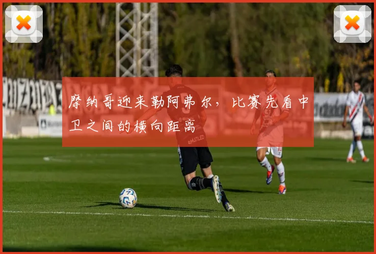 摩纳哥迎来勒阿弗尔，比赛先看中卫之间的横向距离
