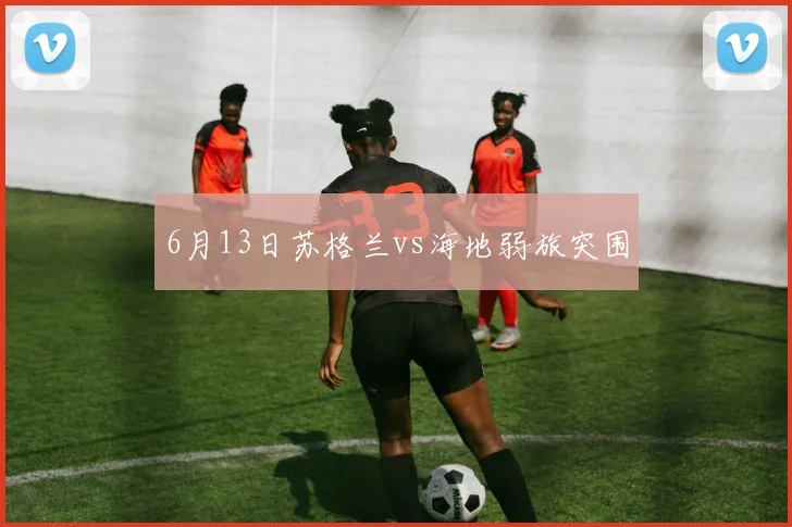 6月13日苏格兰vs海地弱旅突围