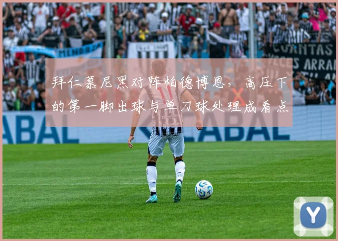 拜仁慕尼黑对阵帕德博恩，高压下的第一脚出球与单刀球处理成看点